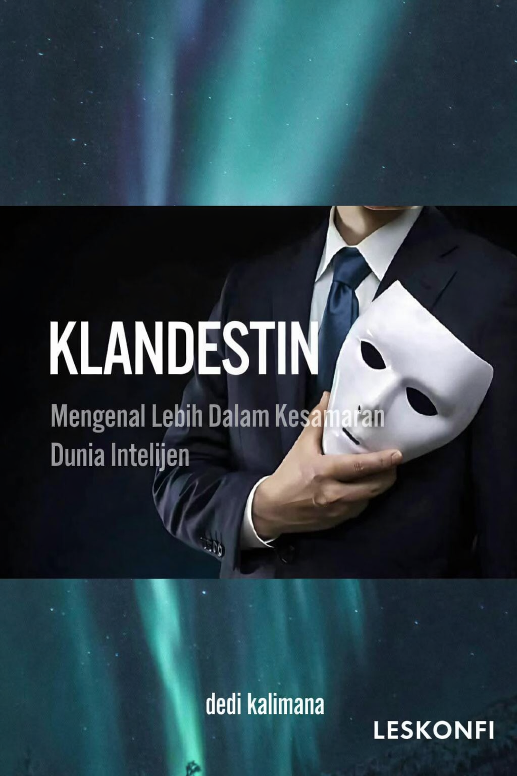 KLANDESTIN, Mengenal Lebih Dalam Kesamaran Dunia Intelijen